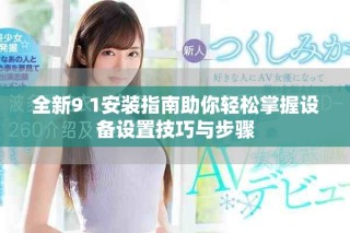 全新9 1安裝指南助你輕松掌握設備設置技巧與步驟