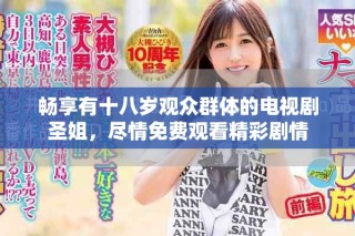 暢享有十八歲觀眾群體的電視劇圣姐，盡情免費(fèi)觀看精彩劇情