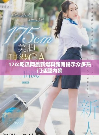 17cc吃瓜網(wǎng)最新爆料新聞揭示眾多熱門話題內(nèi)幕