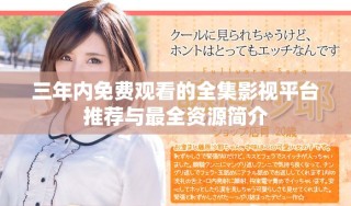三年內(nèi)免費觀看的全集影視平臺推薦與最全資源簡介