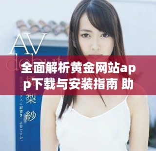 全面解析黃金網站app下載與安裝指南 助您輕松找到心儀應用