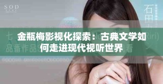 金瓶梅影視化探索：古典文學(xué)如何走進(jìn)現(xiàn)代視聽世界