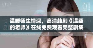 溫暖師生情深，高清韓劇《溫柔的老師》在線免費(fèi)觀看完整劇集