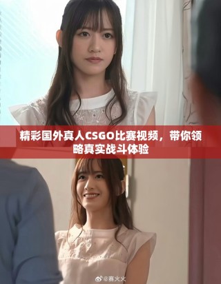 精彩國(guó)外真人CSGO比賽視頻，帶你領(lǐng)略真實(shí)戰(zhàn)斗體驗(yàn)