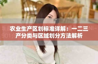 農(nóng)業(yè)生產(chǎn)區(qū)劃標(biāo)準(zhǔn)詳解：一二三產(chǎn)分類與區(qū)域劃分方法解析