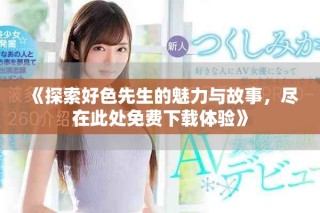 《探索好色先生的魅力與故事，盡在此處免費(fèi)下載體驗》