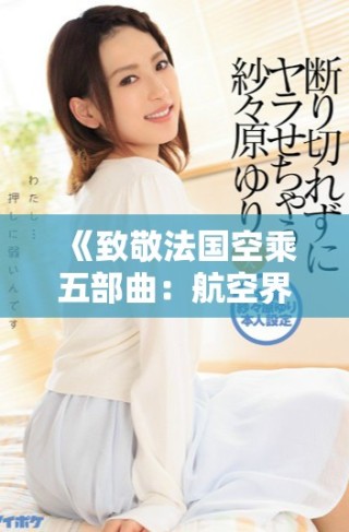 《致敬法國空乘五部曲：航空界的專業(yè)與魅力》