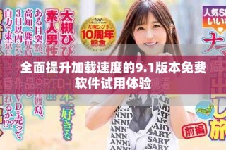 全面提升加載速度的9.1版本免費(fèi)軟件試用體驗(yàn)