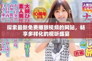 探索最新免費(fèi)播放視頻的網(wǎng)站，暢享多樣化的視聽盛宴