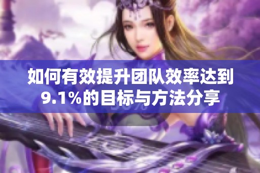 如何有效提升團(tuán)隊效率達(dá)到9.1%的目標(biāo)與方法分享