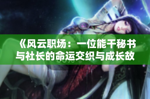 《風(fēng)云職場(chǎng)：一位能干秘書(shū)與社長(zhǎng)的命運(yùn)交織與成長(zhǎng)故事》