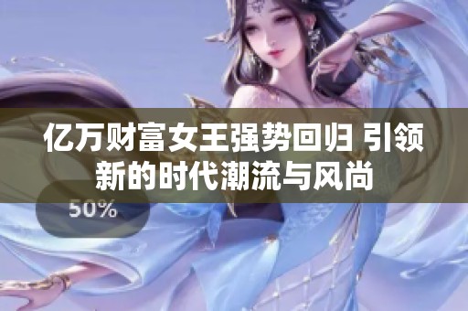 億萬財富女王強勢回歸 引領新的時代潮流與風尚