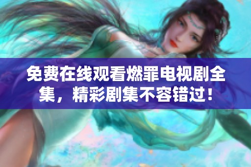 免費在線觀看燃罪電視劇全集，精彩劇集不容錯過！