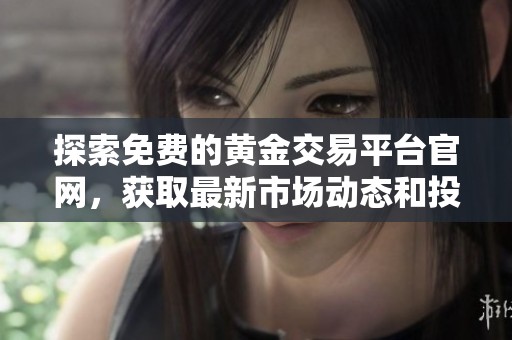 探索免費的黃金交易平臺官網(wǎng)，獲取最新市場動態(tài)和投資指南
