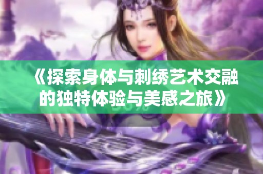 《探索身體與刺繡藝術交融的獨特體驗與美感之旅》