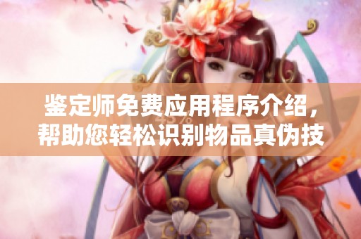 鑒定師免費應(yīng)用程序介紹，幫助您輕松識別物品真?zhèn)渭记? title=