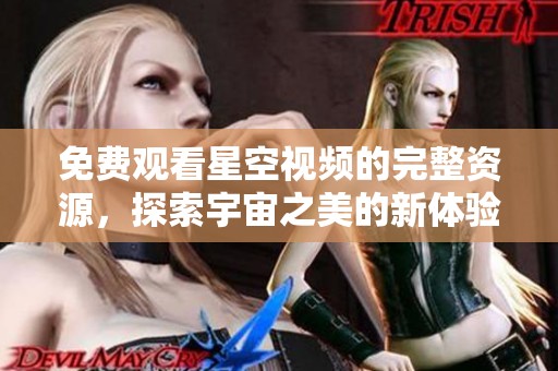免費(fèi)觀看星空視頻的完整資源，探索宇宙之美的新體驗(yàn)