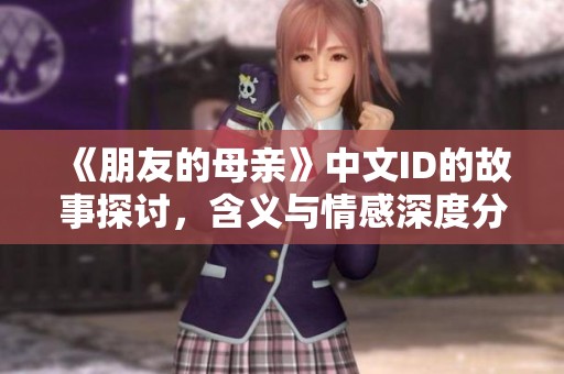 《朋友的母親》中文ID的故事探討，含義與情感深度分析