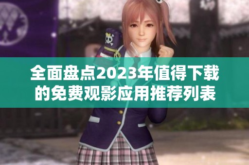 全面盤點(diǎn)2023年值得下載的免費(fèi)觀影應(yīng)用推薦列表