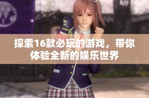 探索16款必玩的游戲，帶你體驗全新的娛樂世界