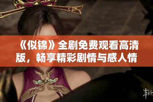《似錦》全劇免費觀看高清版，暢享精彩劇情與感人情感之旅