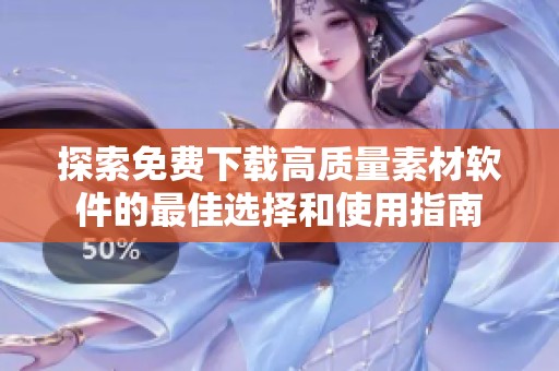 探索免費(fèi)下載高質(zhì)量素材軟件的最佳選擇和使用指南