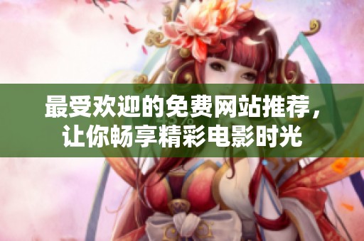 最受歡迎的免費網站推薦，讓你暢享精彩電影時光