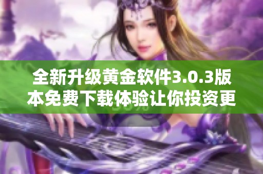 全新升級(jí)黃金軟件3.0.3版本免費(fèi)下載體驗(yàn)讓你投資更輕松