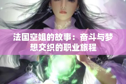 法國(guó)空姐的故事：奮斗與夢(mèng)想交織的職業(yè)旅程