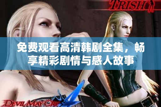 免費觀看高清韓劇全集，暢享精彩劇情與感人故事