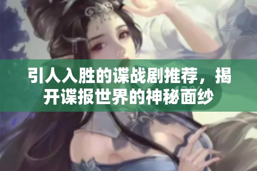 引人入勝的諜戰(zhàn)劇推薦，揭開諜報(bào)世界的神秘面紗