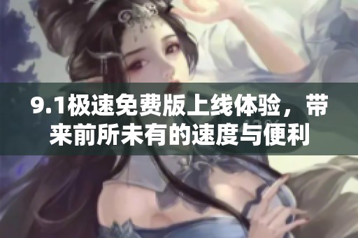 9.1極速免費版上線體驗，帶來前所未有的速度與便利