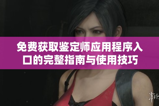 免費獲取鑒定師應(yīng)用程序入口的完整指南與使用技巧
