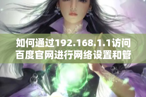如何通過192.168.1.1訪問百度官網(wǎng)進行網(wǎng)絡(luò)設(shè)置和管理