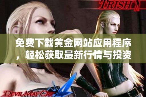 免費(fèi)下載黃金網(wǎng)站應(yīng)用程序，輕松獲取最新行情與投資資訊