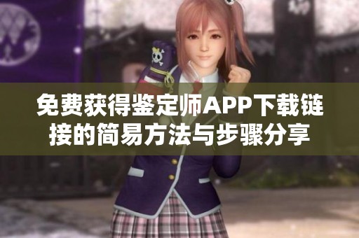 免費(fèi)獲得鑒定師APP下載鏈接的簡(jiǎn)易方法與步驟分享