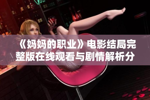 《媽媽的職業(yè)》電影結(jié)局完整版在線觀看與劇情解析分享