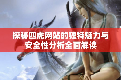 探秘四虎網(wǎng)站的獨特魅力與安全性分析全面解讀