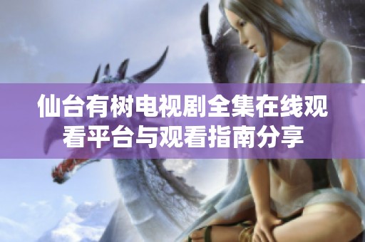 仙臺(tái)有樹電視劇全集在線觀看平臺(tái)與觀看指南分享