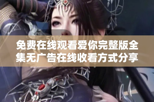 免費在線觀看愛你完整版全集無廣告在線收看方式分享