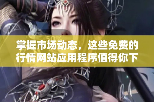 掌握市場(chǎng)動(dòng)態(tài)，這些免費(fèi)的行情網(wǎng)站應(yīng)用程序值得你下載體驗(yàn)