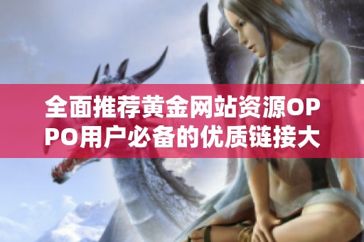 全面推薦黃金網(wǎng)站資源OPPO用戶(hù)必備的優(yōu)質(zhì)鏈接大全