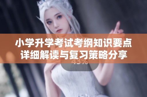 小學(xué)升學(xué)考試考綱知識要點(diǎn)詳細(xì)解讀與復(fù)習(xí)策略分享