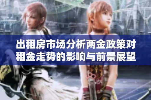 出租房市場(chǎng)分析兩金政策對(duì)租金走勢(shì)的影響與前景展望