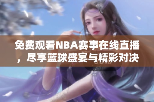 免費(fèi)觀看NBA賽事在線直播，盡享籃球盛宴與精彩對(duì)決