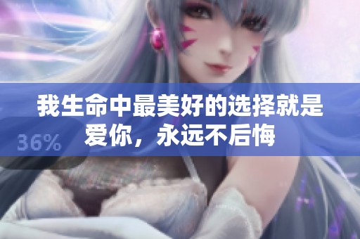 我生命中最美好的選擇就是愛你，永遠(yuǎn)不后悔