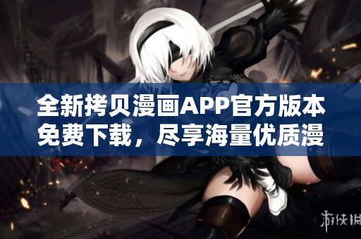 全新拷貝漫畫APP官方版本免費下載，盡享海量優(yōu)質(zhì)漫畫資源