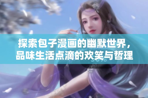 探索包子漫畫的幽默世界，品味生活點(diǎn)滴的歡笑與哲理