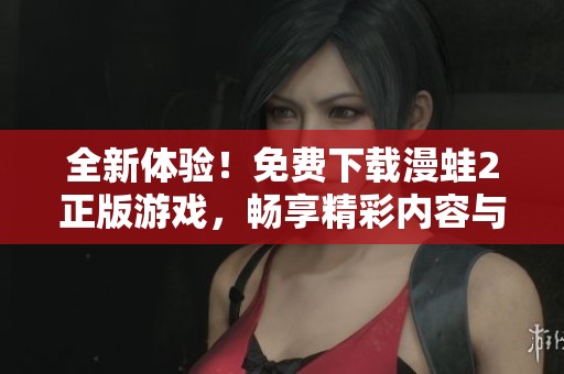 全新體驗(yàn)！免費(fèi)下載漫蛙2正版游戲，暢享精彩內(nèi)容與樂(lè)趣