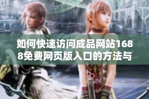 如何快速訪問成品網(wǎng)站1688免費網(wǎng)頁版入口的方法與技巧分享